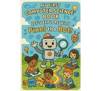 My First Computer Science Book: Let's Explore With Pixel the Bot!