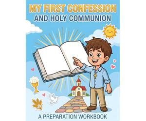 My First Confession and Holy Communion a Preparation Workbook: A Fun and Engaging Catholic Preparation Workbook for Kids Preparing for the Sacraments ... for Ages 7-9, Homeschooling, and Catechism