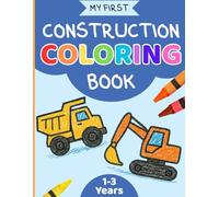 My First Construction Coloring Book: 50 Bold Coloring Pages Featuring Cool Bulldozers, Dump Trucks, Diggers, Cranes, Excavators & More for Kids Aged 1-3 Boys and Girls