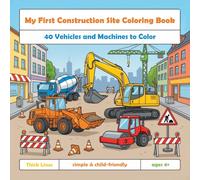 My First Construction Site Coloring Book: 40 Vehicles and Machines to Color