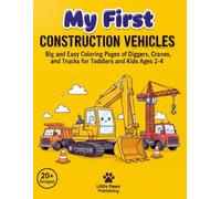 My First Construction Vehicles Coloring Book: Big and Easy Coloring Pages of Diggers, Cranes, and Trucks for Toddlers and Kids Ages 2-4