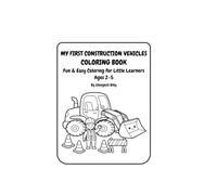 My First Construction Vehicles Coloring Book: Fun Construction Trucks and Machines for Toddlers Ages 2-5