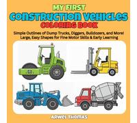 My First Construction Vehicles Coloring Book: Simple Outlines of Dump Trucks, Diggers, Bulldozers, and More! Large, Easy Shapes for Fine Motor Skills & Early Learning.