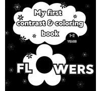 My First Contrast and Coloring Book Flowers: Simple Black and White Coloring Pages for Toddlers Ages 1 to 2
