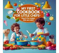 My First Cookbook for Little Chefs (Ages 4-8): Easy & Fun Recipes Kids Can Make!: A Beginner Cooking Book with Step-by-Step Recipes for Boys and Girls to Build Kitchen Confidence and Have Fun