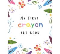 My First Crayon Art Book - For Kids Ages 2-8: 100 Blank Pages for Kids to Draw, Doodle & Create Their Own Colorful World, for Early Learning and Imagination Development