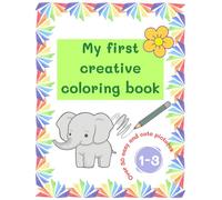 My First Creative Coloring Book Ages 1-3 | Over 50 easy and cute pictures: Drawing Pages For Toddlers and Preschool Kids | Fun and Learn with animals, food, vehicles, toys and more! | Large and simple