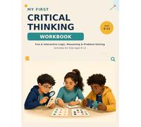 My First Critical Thinking Workbook: A Fun & Interactive Workbook for Kids Ages 8-12 to Build Reasoning, Problem-Solving & Decision-Making Skills