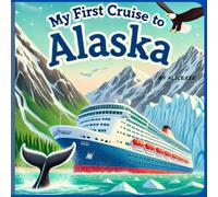 My First Cruise to Alaska: An Exciting Adventure at Sea,Exploring the Wonders of Alaska by Ship,A Fun and Educational Cruise for Young Explorers,Whales, Glaciers, and Northern Lights - Oh My!