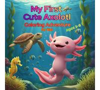 My First Cute Axolotl Coloring Adventure For Kids Ages 3-8: 50 Cozy and Cute Axolotl Underwater Scenes for Creativity, Confidence & Fine Motor Coloring Skills