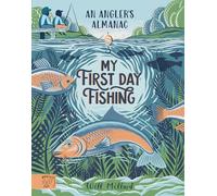 My First Day Fishing: An Angler's Almanac; with a foreword from Jeremy Wade