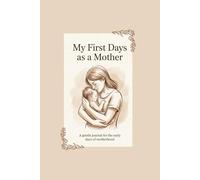 My First Days as a Mother: A gentle journal for my first days with my baby