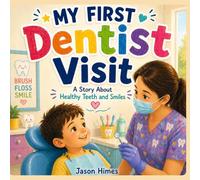 My First Dentist Visit: A Story About Healthy Teeth and Smiles