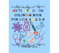 MY FIRST DOCTOR COLORING BOOK FOR KIDS AGES 3-8: ENCOURAGING IMAGINATION AND LEARNING