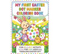 My First Easter Dot Marker Coloring Book: Fun Do-A-Dot Activity Book for Kids Ages 2-5, Toddlers Easter Gift