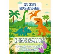 My First Encyclopedia - DINOSAURS. A Journey into the World of Dinosaurs.: A Dinosaur Book for Kids.
