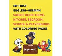 My First English-German Words Book: Home, Kitchen, Bedroom, School & Playground with Coloring Pages (Ages 6-8): A Fun Bilingual Dictionary to Build Vocabulary, Reading, and Speaking Skills for Kids 6+