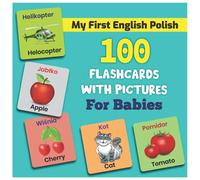 My First English Polish 100 Flashcards with Pictures for Babies: An amazing bilingual handbook for toddlers with a variety of fruits, vegetables, ABC animals, vehicles, body parts and many more.