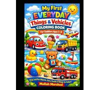 My First Everyday Things & Vehicles Coloring Book for Toddlers Ages 1-3: Easy and Fun Objects, Cars, Trucks & Things to Color