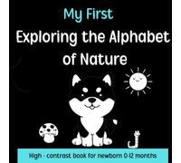 My First Exploring the Alphabet of Nature, High - Contrast book for newborn, aged 0-12 months: | Babies' Black, White, Red, and Yellow: A Contrast ... to Support Early Language Development
