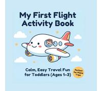 My First Flight Activity Book: Easy Airplane Activities, Coloring & Quiet Travel Fun for Ages 1-3 (Screen-Free Busy Book for Flights & Trips)