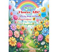My First Flower ABC Activity Book for Kids Ages 3-6: Learn, Trace, and Color Beautiful Flowers from A to Z - Preschool Alphabet Tracing and Educational Coloring Book for Toddlers and Kindergarten Kids