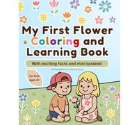 My First Flower Coloring and Learning Book - With exciting facts and mini quizzes - For little Artists and Nature Lovers: Discover the colorful world ... creativity and knowledge, kids ages 4+