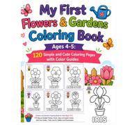 My First Flowers & Gardens Coloring Book Ages 4-5: 120 Simple and Cute Coloring Pages with Color Guides: Flowers and Gardens Coloring Book for Kids ... Tools and Garden Scenes with Color Guide