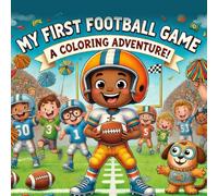 My First Football Game A Coloring Adventure!: A Fun and Energetic Coloring Book for Kids’ First Experience on the Football Field