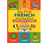 My First French Activity Book with Logic Games: A Fun Bilingual Workbook with French-English Logic Games, Find the Object Games, and Animal Search Activities for Kids Ages 3-8