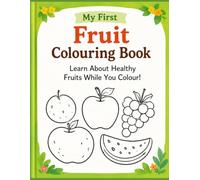 My First Fruit Colouring Book: Learn About Healthy Fruits While You Colour!