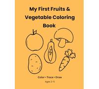 My First Fruits and Vegetables Coloring book: Color • Trace • Draw