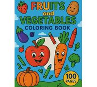 My First Fruits and Vegetables Coloring Book: Fun & Learning for Ages 3-7": “Color, Learn & Enjoy 100 Pages of Nutritious Fun for Toddlers and Kids