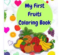 My First Fruits Coloring Book: A Fun Way to Learn About Fruits Through Coloring - Great for Early Learning and Creativity (Ages 2-5)