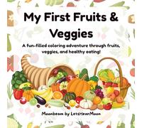 "My First Fruits & Veggies" Coloring Book: Color and Learn Fruits and Veggies for Healthy Eating Fun through Creative Play while Building Good Eating Habits
