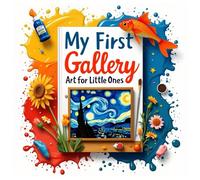 My First Gallery: Art for Little Ones: Dive into an exciting journey into the world of art with your child!