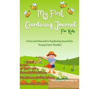 My First Garden Journal for Kids: A Fun and Interactive Gardening Log for Young Green Thumbs to Plan, Track, and Grow Their Own Plants!: A ... Record Plant Growth, and Learn About Nature