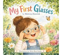 My First Glasses: A Gentle Story About Confidence, First Eye Exams, and Seeing the World Clearly