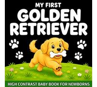 My first Golden Retriever High Contrast Baby Book for Newborns 0-12 Months: Simple Black and White Dog Themed Pictures To Develop Baby's Eyesight | Visual Stimulation Gift for Infants