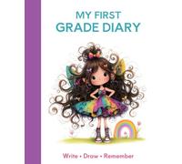 My First Grade Diary for Kids: Write, Draw & Remember: A Two-Page Write-and-Draw Journal for Young Writers