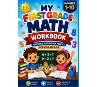 My First Grade Math Workbook: Addition & Subtraction Practice for Kids Ages 6-7