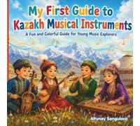 My First Guide to Kazakh Musical Instruments: A Fun and Colorful Guide for Young Music Explorers