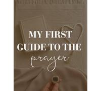 My first Guide to the prayer / Step by Step how to pray Islam for beginners: A Step-by-Step guide to Islamic Prayer and Essentials Knowledge Every Muslim Should know