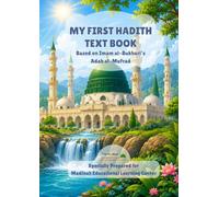 My First Hadith Textbook: Learning Islamic Manners Through Authentic Hadiths from Imam al-Bukhari’s Al-Adab Al-Mufrad About Parents, Family, and Relatives