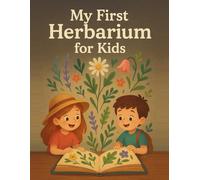 My First Herbarium for Kids: A Fun Nature Activity Book for Collecting, Pressing and Learning About Plants