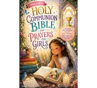 MY FIRST HOLY COMMUNION BIBLE AND PRAYERS FOR GIRLS: A MEANINGFUL FIRST COMMUNION GIFT WITH 133+ PRAYERS, BIBLE STORIES, AND SIMPLE REFLECTIONS FOR GIRLS