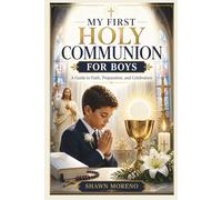 MY FIRST HOLY COMMUNION FOR BOYS: A Guide to Faith, Preparation, and Celebration