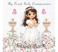 MY FIRST HOLY COMMUNION. GUEST BOOK: A Beautiful Keepsake to Treasure Forever.