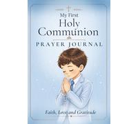 My First Holy Communion: PRAYER JOURNAL: A thoughtful keepsake for a boy, with pages for prayer, reflection and writing to remember this special time in his life