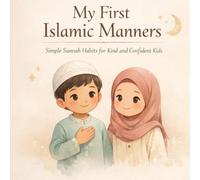 My First Islamic Manners: A Beautiful Introduction to Islamic Etiquette, Good Character, and Everyday Sunnah for Young Muslim Children
